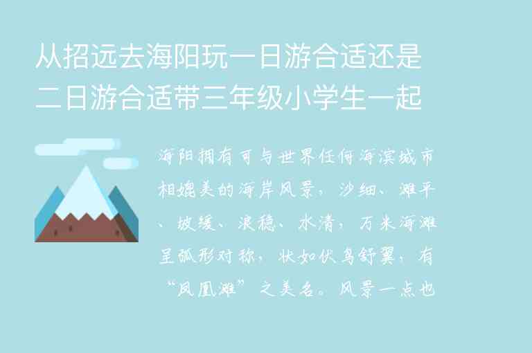 从招远去海阳玩一日游合适还是二日游合适带三年级小学生一起请推荐几个好玩的景点。,从招远去海阳玩一日游合适还是二日游合适带三年级小学生一起请推荐几个好玩的景点。,第1张